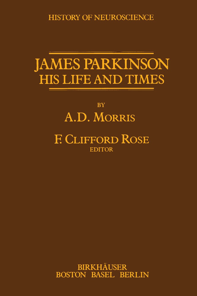 Titlebook: James Parkinson His Life and Times; A. D. Morris,F. Clifford Rose Book 1989 Springer Science+Business Media New York 1989 medicine.reprodu Titlebook: James Parkinson His Life and Times; A. D. Morris,F. Clifford Rose Book 1989 Springer Science+Business Media New York 1989 medicine.reprodu