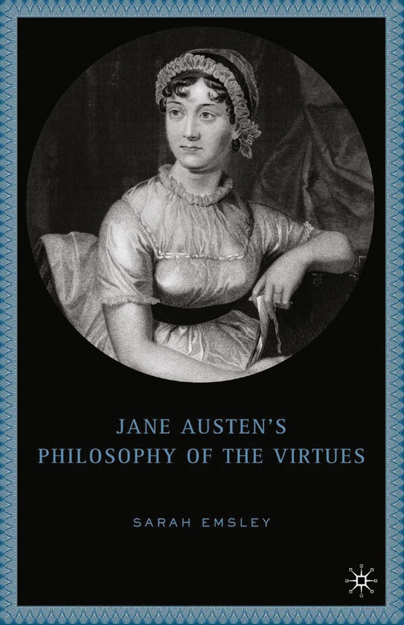 Titlebook: Jane Austen’s Philosophy of the Virtues; Sarah Emsley Book 2005 Sarah Emsley 2005 Aristotle.ethics.female sex.Jane Austen.novel.philosophy Titlebook: Jane Austen’s Philosophy of the Virtues; Sarah Emsley Book 2005 Sarah Emsley 2005 Aristotle.ethics.female sex.Jane Austen.novel.philosophy