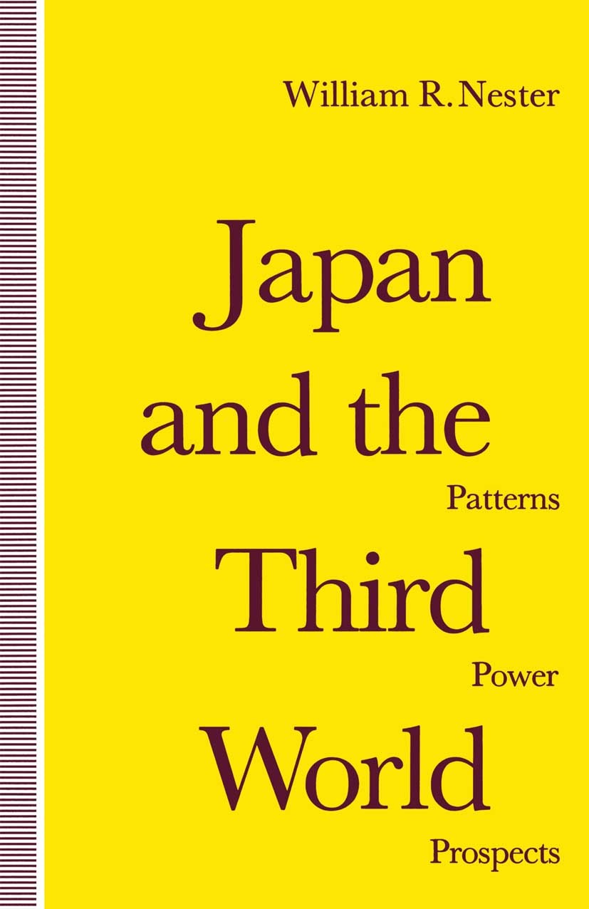 Titlebook: Japan and the Third World; Patterns, Power, Pro William R. Nester Book 1992 William R. Nester 1992 Asia.China.East Asia.investment.Japan.ra Titlebook: Japan and the Third World; Patterns, Power, Pro William R. Nester Book 1992 William R. Nester 1992 Asia.China.East Asia.investment.Japan.ra