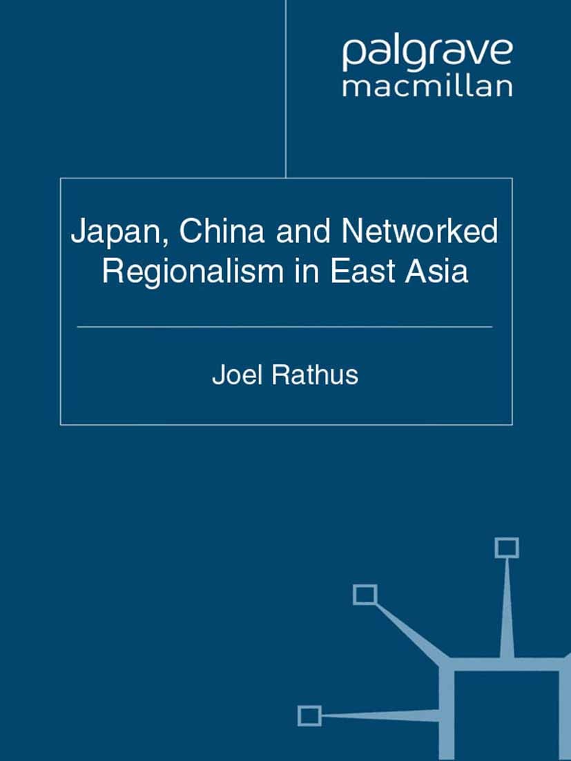 Titlebook: Japan, China and Networked Regionalism in East Asia; Joel Rathus Book 2011 Palgrave Macmillan, a division of Macmillan Publishers Limited Titlebook: Japan, China and Networked Regionalism in East Asia; Joel Rathus Book 2011 Palgrave Macmillan, a division of Macmillan Publishers Limited