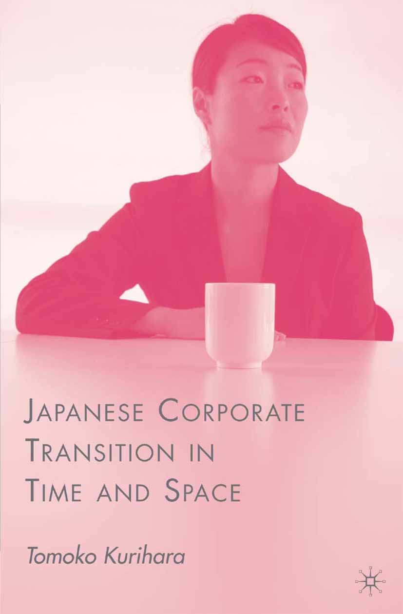 Titlebook: Japanese Corporate Transition in Time and Space; Tomoko Kurihara Book 2009 Palgrave Macmillan, a division of Nature America Inc. 2009 ethn Titlebook: Japanese Corporate Transition in Time and Space; Tomoko Kurihara Book 2009 Palgrave Macmillan, a division of Nature America Inc. 2009 ethn