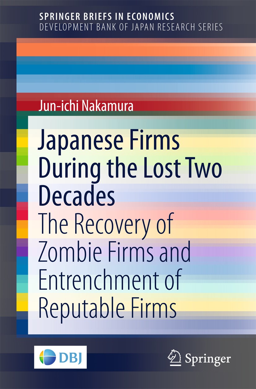 Titlebook: Japanese Firms During the Lost Two Decades; The Recovery of Zomb Jun-ichi Nakamura Book 2017 Development Bank of Japan 2017 Entrenchment.In Titlebook: Japanese Firms During the Lost Two Decades; The Recovery of Zomb Jun-ichi Nakamura Book 2017 Development Bank of Japan 2017 Entrenchment.In