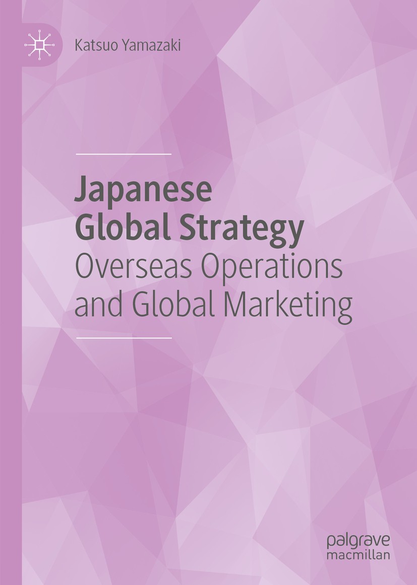 Titlebook: Japanese Global Strategy; Overseas Operations Katsuo Yamazaki Book 2019 The Editor(s) (if applicable) and The Author(s) 2019 business.mana Titlebook: Japanese Global Strategy; Overseas Operations Katsuo Yamazaki Book 2019 The Editor(s) (if applicable) and The Author(s) 2019 business.mana
