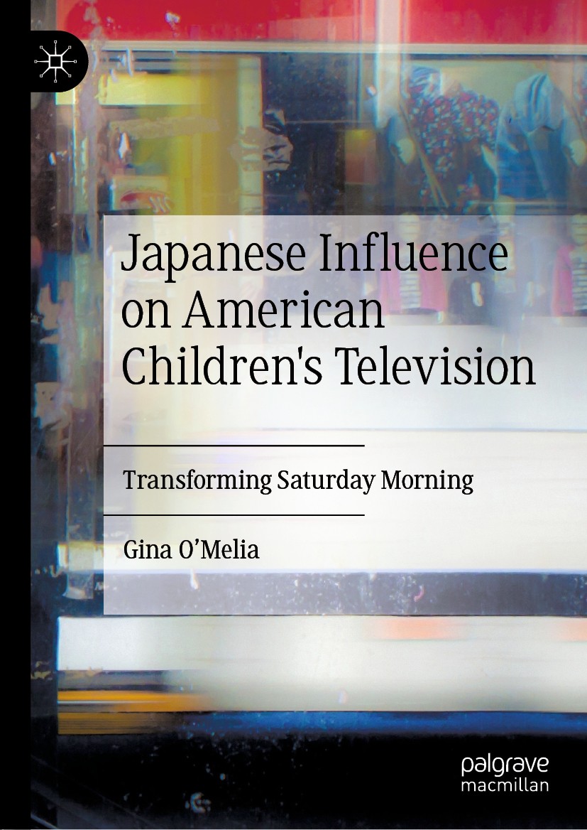 Titlebook: Japanese Influence on American Children‘s Television; Transforming Saturda Gina O’Melia Book 2019 The Editor(s) (if applicable) and The Aut Titlebook: Japanese Influence on American Children‘s Television; Transforming Saturda Gina O’Melia Book 2019 The Editor(s) (if applicable) and The Aut