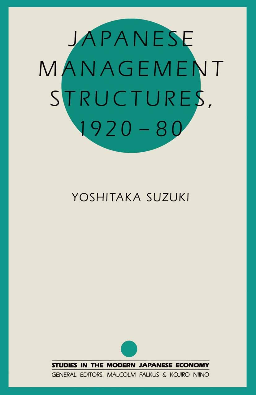 Titlebook: Japanese Management Structures, 1920–80; Yoshitaka Suzuki Book 1991 Yoshitaka Suzuki 1991 business.consumer.management.merger.strategy Titlebook: Japanese Management Structures, 1920–80; Yoshitaka Suzuki Book 1991 Yoshitaka Suzuki 1991 business.consumer.management.merger.strategy