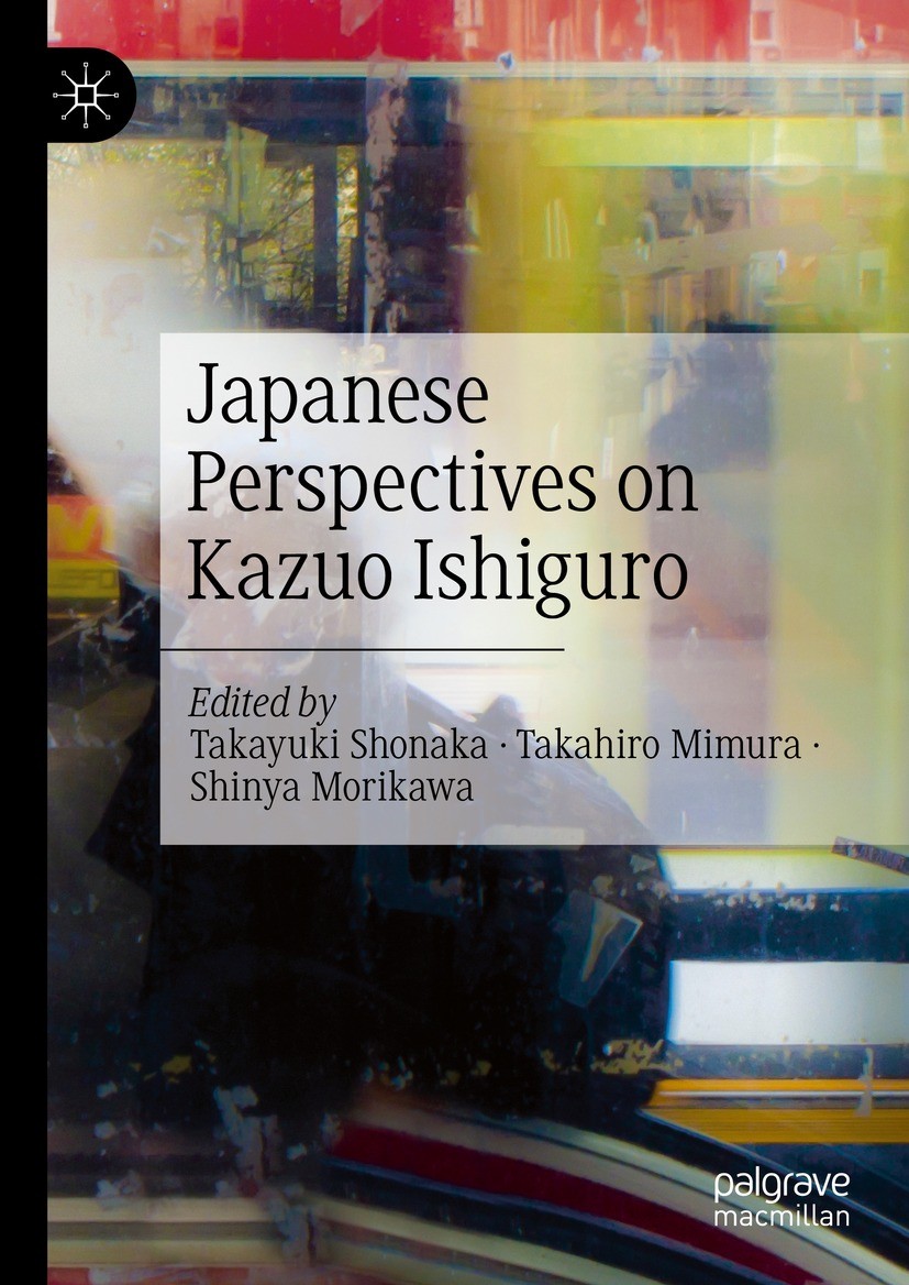 Titlebook: Japanese Perspectives on Kazuo Ishiguro; Takayuki Shonaka,Takahiro Mimura,Shinya Morikawa Book 2024 The Editor(s) (if applicable) and The Titlebook: Japanese Perspectives on Kazuo Ishiguro; Takayuki Shonaka,Takahiro Mimura,Shinya Morikawa Book 2024 The Editor(s) (if applicable) and The