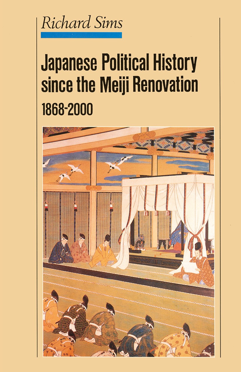 Titlebook: Japanese Political History Since the Meiji Restoration, 1868-2000; Richard Sims Book 2001 Palgrave Macmillan, a division of Nature America Titlebook: Japanese Political History Since the Meiji Restoration, 1868-2000; Richard Sims Book 2001 Palgrave Macmillan, a division of Nature America