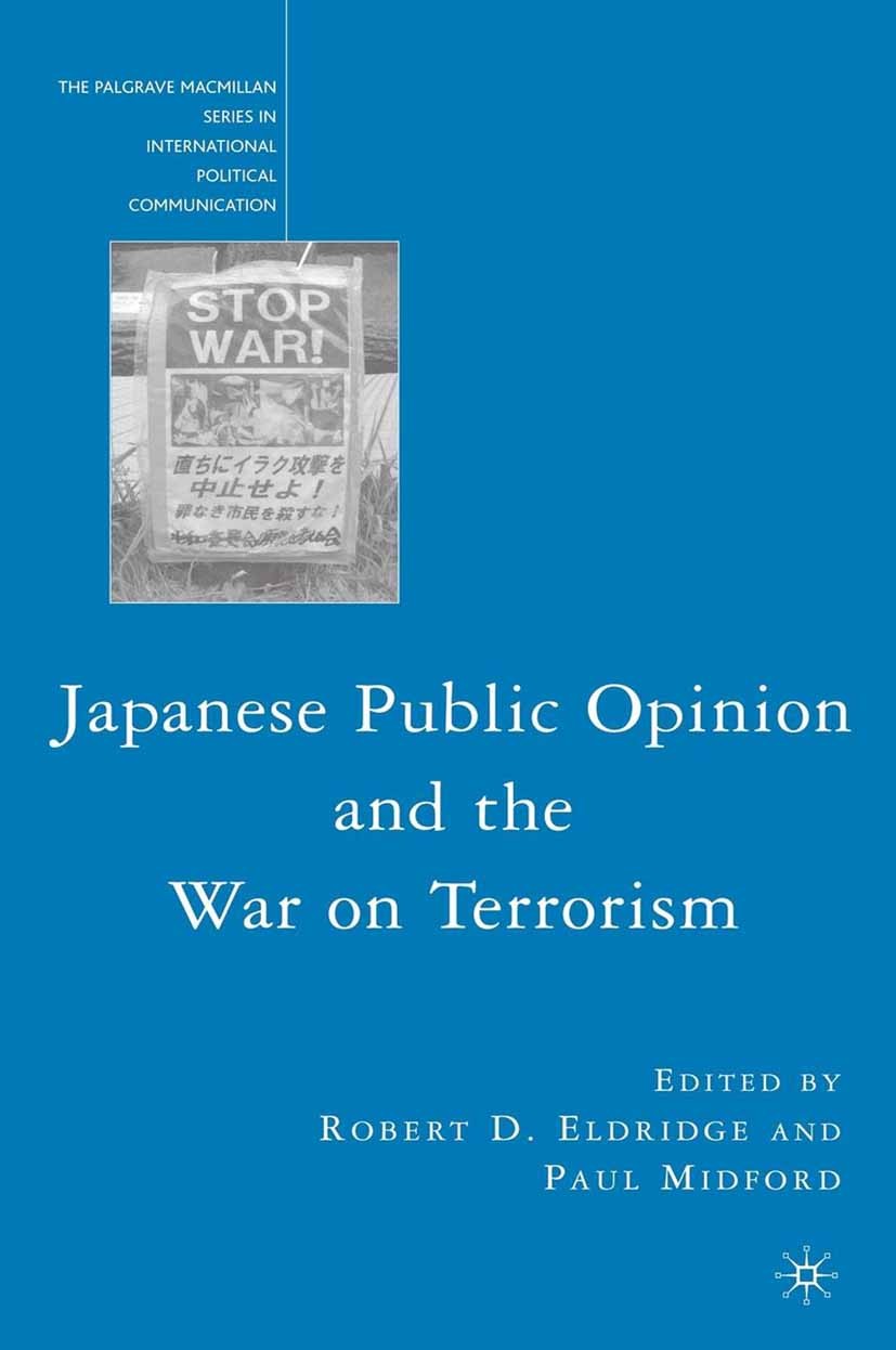 Titlebook: Japanese Public Opinion and the War on Terrorism; Robert D. Eldridge (associate professor of Japanes Book 2008 Palgrave Macmillan, a divis Titlebook: Japanese Public Opinion and the War on Terrorism; Robert D. Eldridge (associate professor of Japanes Book 2008 Palgrave Macmillan, a divis