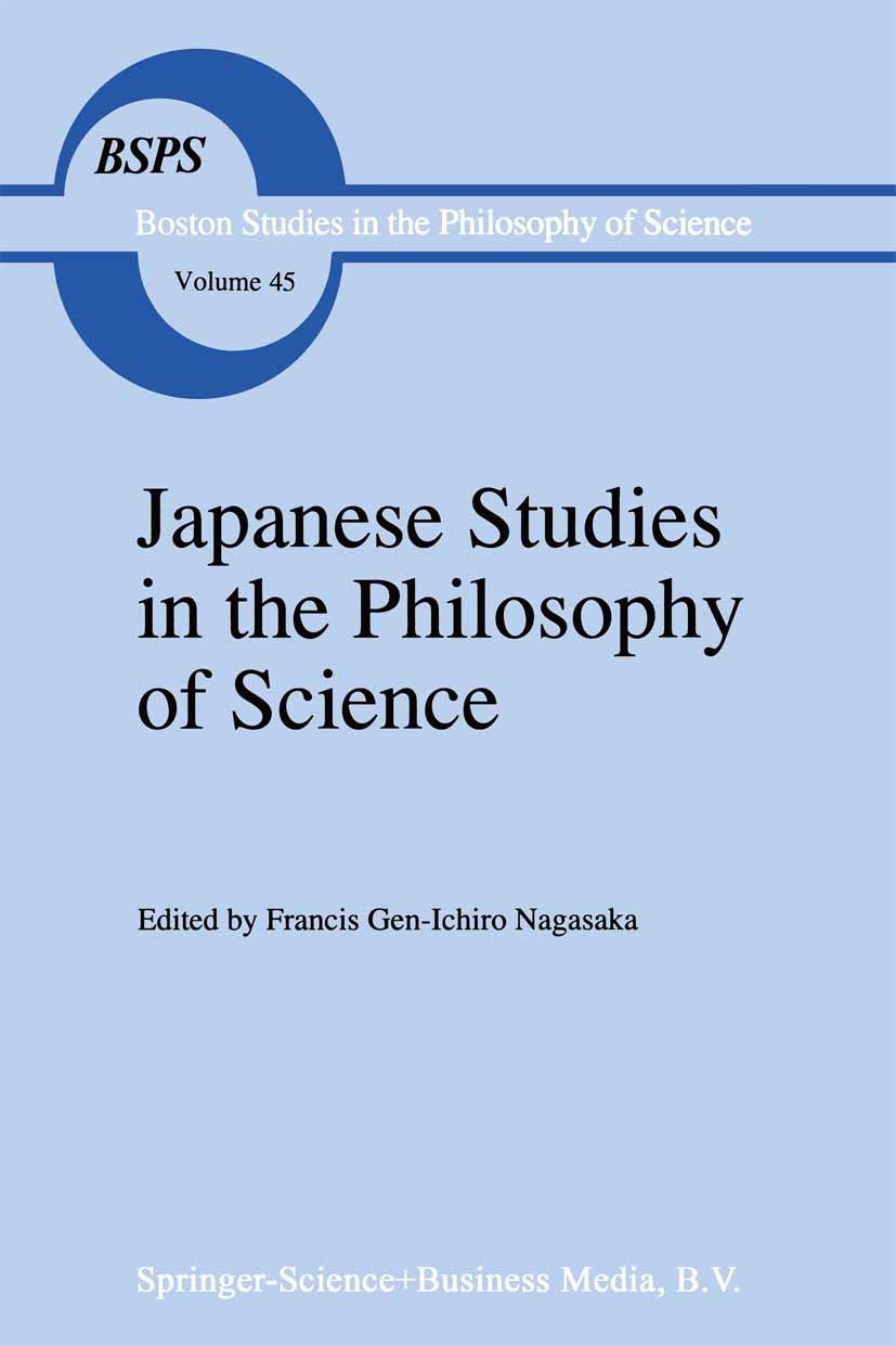 Titlebook: Japanese Studies in the Philosophy of Science; Francis Gen-Ichiro Nagasaka,Robert S. Cohen Book 1998 Springer Science+Business Media Dordr Titlebook: Japanese Studies in the Philosophy of Science; Francis Gen-Ichiro Nagasaka,Robert S. Cohen Book 1998 Springer Science+Business Media Dordr