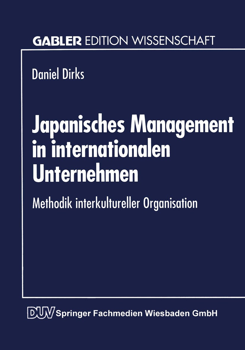 Titlebook: Japanisches Management in internationalen Unternehmen; Methodik interkultur Daniel Dirks Textbook 1995 Springer Fachmedien Wiesbaden 1995 D Titlebook: Japanisches Management in internationalen Unternehmen; Methodik interkultur Daniel Dirks Textbook 1995 Springer Fachmedien Wiesbaden 1995 D
