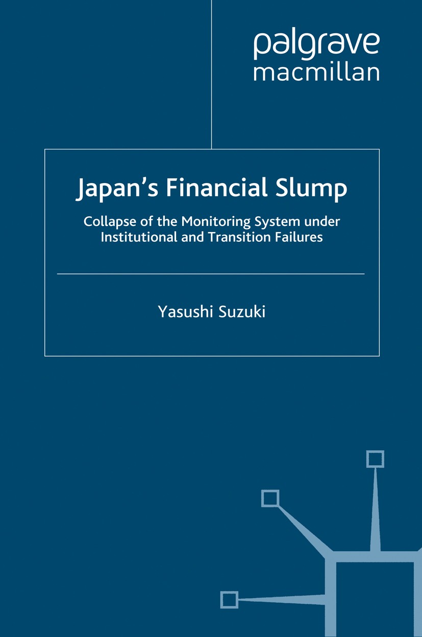 Titlebook: Japan‘s Financial Slump; Collapse of the Moni Yasushi Suzuki Book 2011 Palgrave Macmillan, a division of Macmillan Publishers Limited 2011 Titlebook: Japan‘s Financial Slump; Collapse of the Moni Yasushi Suzuki Book 2011 Palgrave Macmillan, a division of Macmillan Publishers Limited 2011
