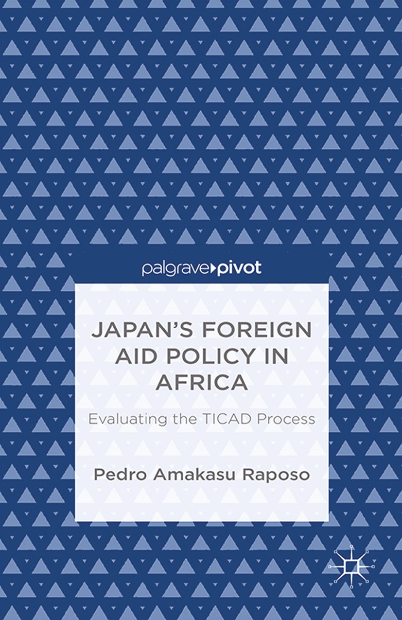 Titlebook: Japan’s Foreign Aid Policy in Africa; Evaluating the TICAD Pedro Amakasu Raposo Book 2014 Palgrave Macmillan, a division of Nature America Titlebook: Japan’s Foreign Aid Policy in Africa; Evaluating the TICAD Pedro Amakasu Raposo Book 2014 Palgrave Macmillan, a division of Nature America