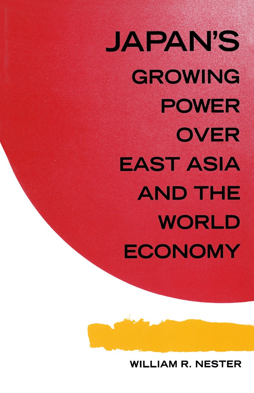 Titlebook: Japan‘s Growing Predominance Over East Asia and the World Economy; William R. Nester Book 1990 Palgrave Macmillan, a division of Macmillan Titlebook: Japan‘s Growing Predominance Over East Asia and the World Economy; William R. Nester Book 1990 Palgrave Macmillan, a division of Macmillan
