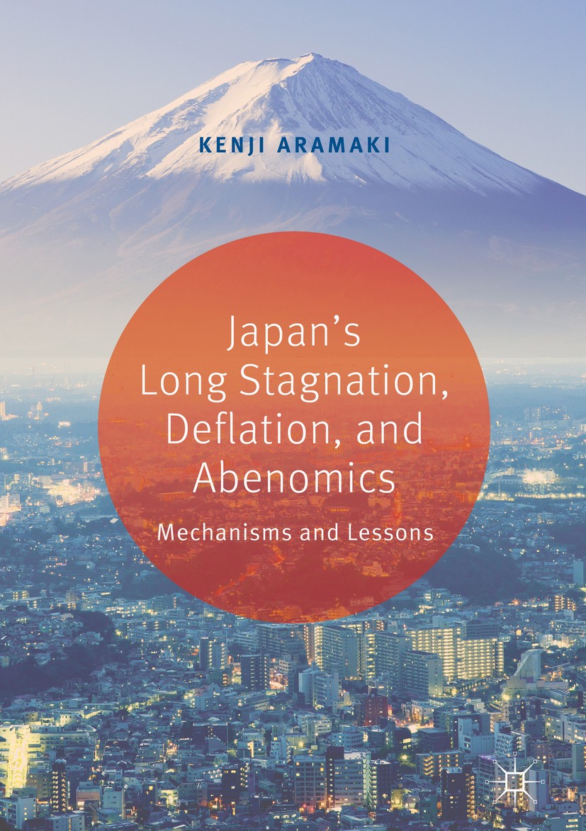 Titlebook: Japan’s Long Stagnation, Deflation, and Abenomics; Mechanisms and Lesso Kenji Aramaki Book 2018 The Editor(s) (if applicable) and The Autho Titlebook: Japan’s Long Stagnation, Deflation, and Abenomics; Mechanisms and Lesso Kenji Aramaki Book 2018 The Editor(s) (if applicable) and The Autho