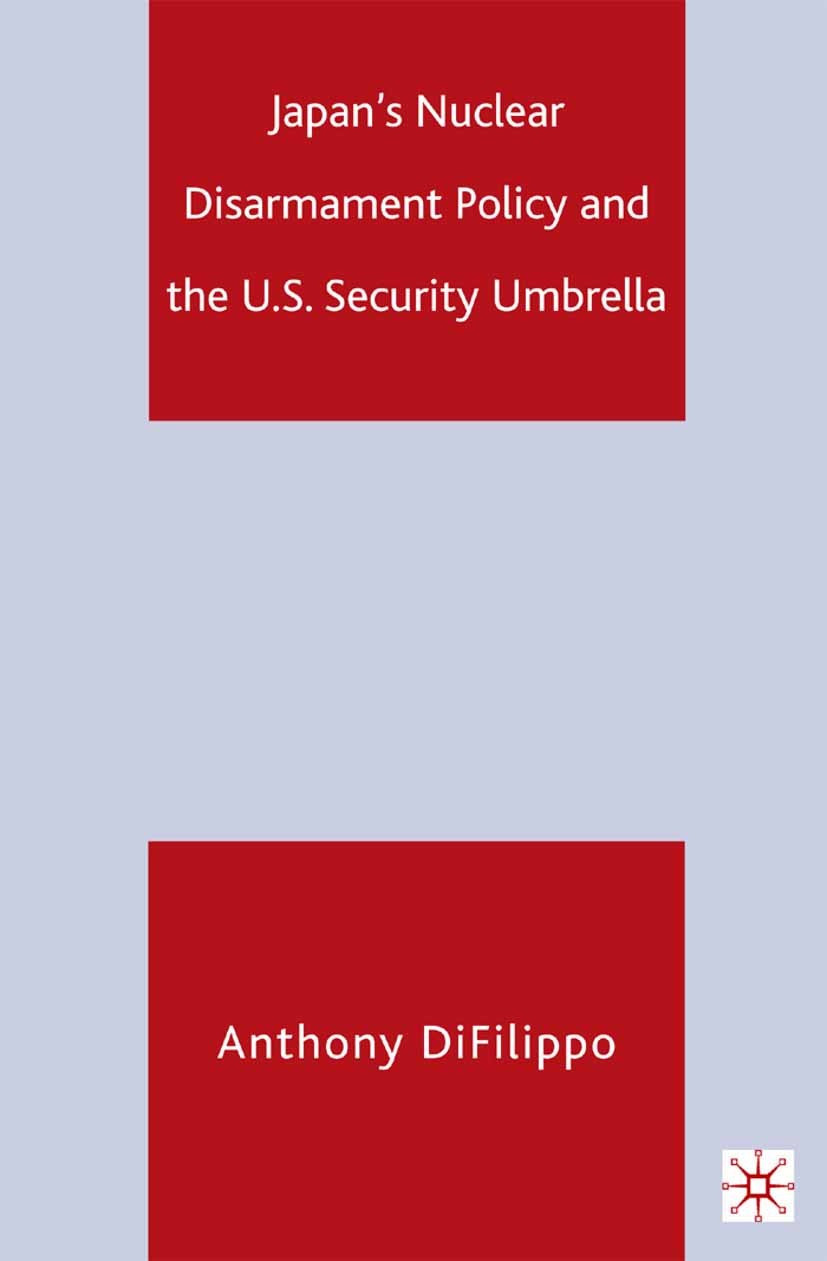 Titlebook: Japan‘s Nuclear Disarmament Policy and the U.S. Security Umbrella; Anthony Difilippo Book 2006 Palgrave Macmillan, a division of Nature Am Titlebook: Japan‘s Nuclear Disarmament Policy and the U.S. Security Umbrella; Anthony Difilippo Book 2006 Palgrave Macmillan, a division of Nature Am