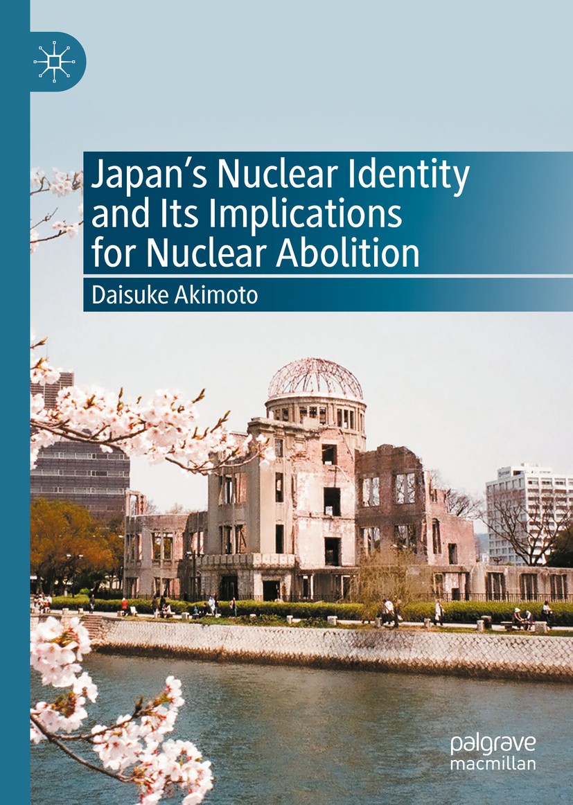 Titlebook: Japan’s Nuclear Identity and Its Implications for Nuclear Abolition; Daisuke Akimoto Book 2020 The Editor(s) (if applicable) and The Autho Titlebook: Japan’s Nuclear Identity and Its Implications for Nuclear Abolition; Daisuke Akimoto Book 2020 The Editor(s) (if applicable) and The Autho