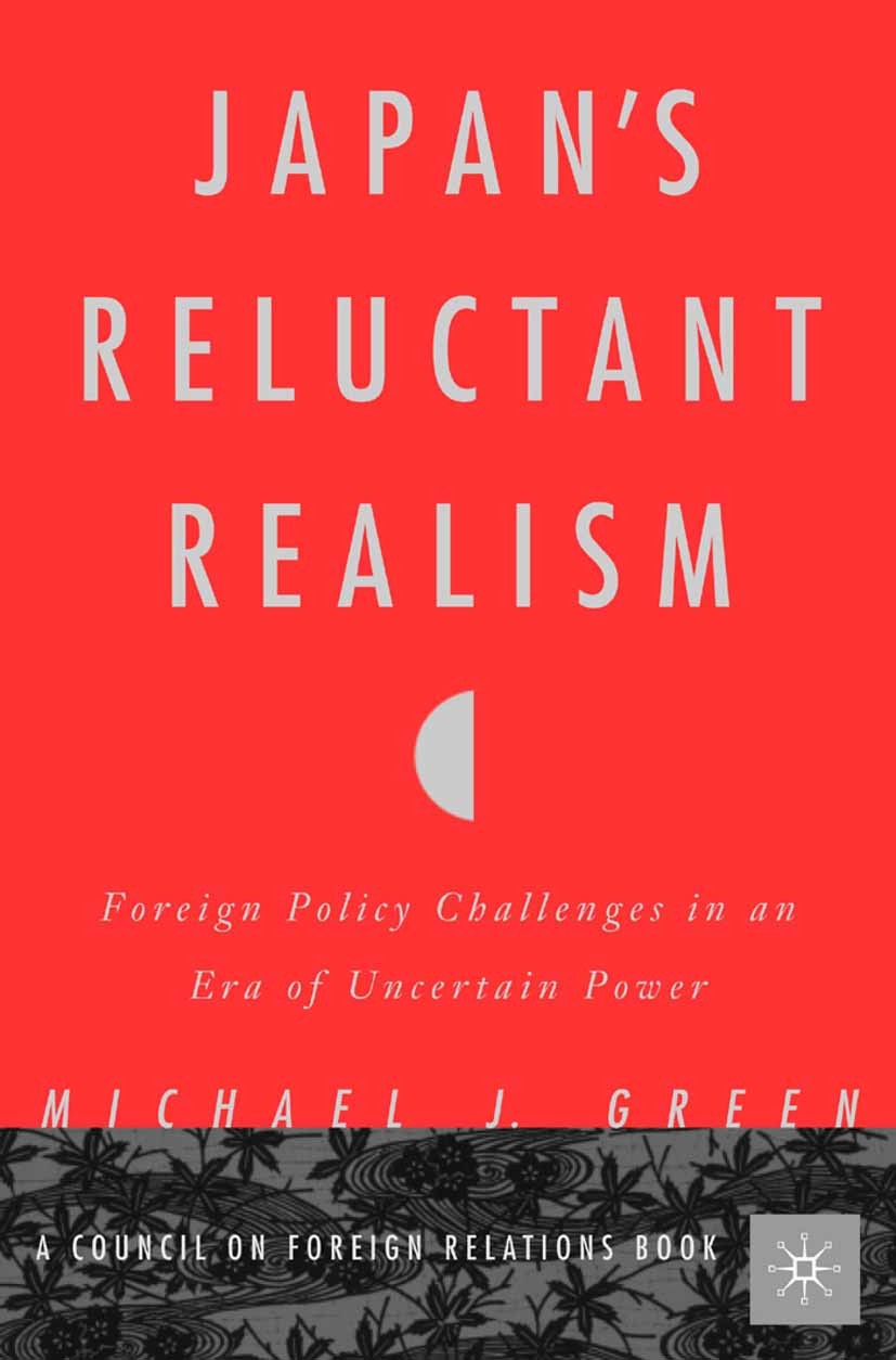 Titlebook: Japan’s Reluctant Realism; Foreign Policy Chall Michael Jonathan Green Book 2001 Michael J. Green 2001 foreign policy.identity.realism.Unit Titlebook: Japan’s Reluctant Realism; Foreign Policy Chall Michael Jonathan Green Book 2001 Michael J. Green 2001 foreign policy.identity.realism.Unit