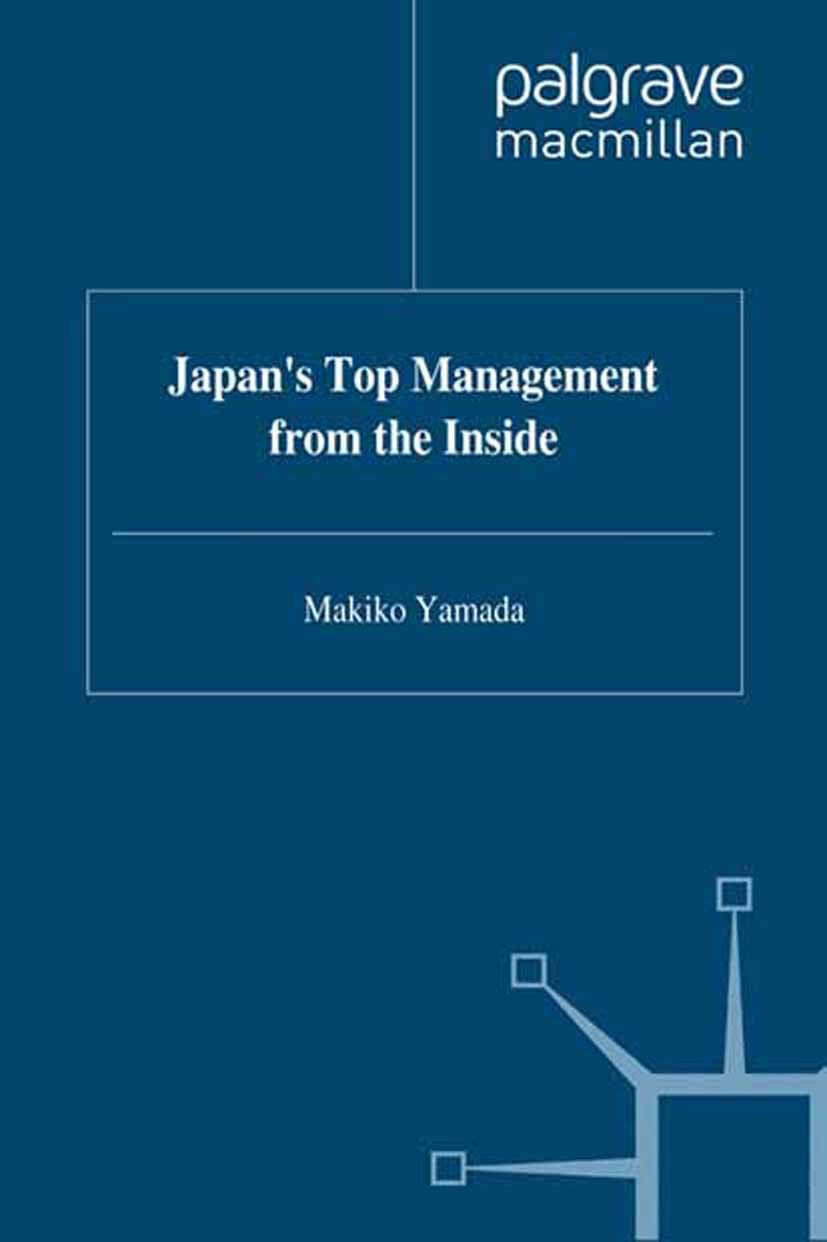 Titlebook: Japan‘s Top Management from the Inside; Makiko Yamada Book 1998 Palgrave Macmillan, a division of Macmillan Publishers Limited 1998 busine Titlebook: Japan‘s Top Management from the Inside; Makiko Yamada Book 1998 Palgrave Macmillan, a division of Macmillan Publishers Limited 1998 busine
