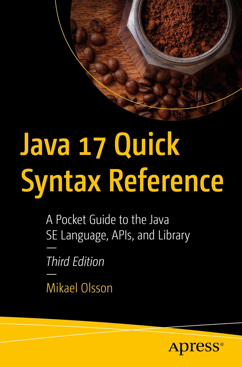 Titlebook: Java 17 Quick Syntax Reference; A Pocket Guide to th Mikael Olsson Book 2022Latest edition Mikael Olsson 2022 Java 14.Java 15.quick.syntax. Titlebook: Java 17 Quick Syntax Reference; A Pocket Guide to th Mikael Olsson Book 2022Latest edition Mikael Olsson 2022 Java 14.Java 15.quick.syntax.