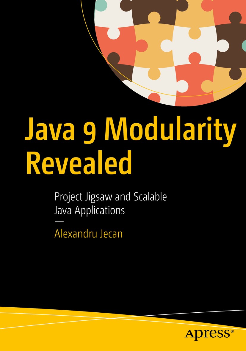 Titlebook: Java 9 Modularity Revealed; Project Jigsaw and S Alexandru Jecan Book 2017 Alexandru Jecan 2017 Project Jigsaw.Modularity.Internet of Thing Titlebook: Java 9 Modularity Revealed; Project Jigsaw and S Alexandru Jecan Book 2017 Alexandru Jecan 2017 Project Jigsaw.Modularity.Internet of Thing