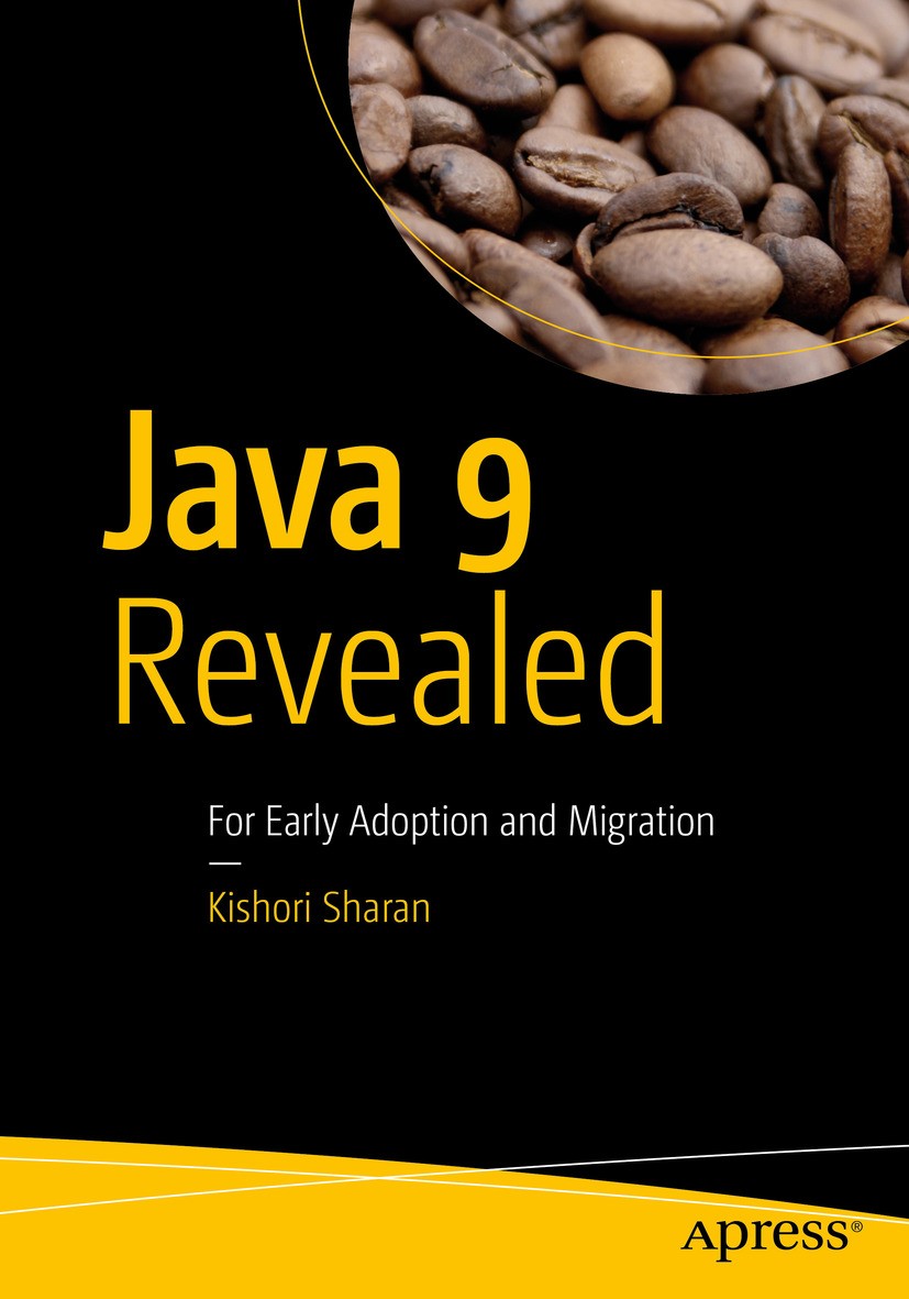 Titlebook: Java 9 Revealed; For Early Adoption a Kishori Sharan Book 20171st edition Kishori Sharan 2017, corrected publication 2018 2017 java 9.progr Titlebook: Java 9 Revealed; For Early Adoption a Kishori Sharan Book 20171st edition Kishori Sharan 2017, corrected publication 2018 2017 java 9.progr