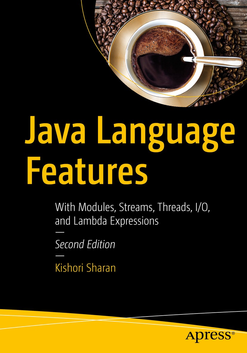 Titlebook: Java Language Features; With Modules, Stream Kishori Sharan Book 20182nd edition Kishori Sharan 2018 java.java 9.programming.language.modul Titlebook: Java Language Features; With Modules, Stream Kishori Sharan Book 20182nd edition Kishori Sharan 2018 java.java 9.programming.language.modul