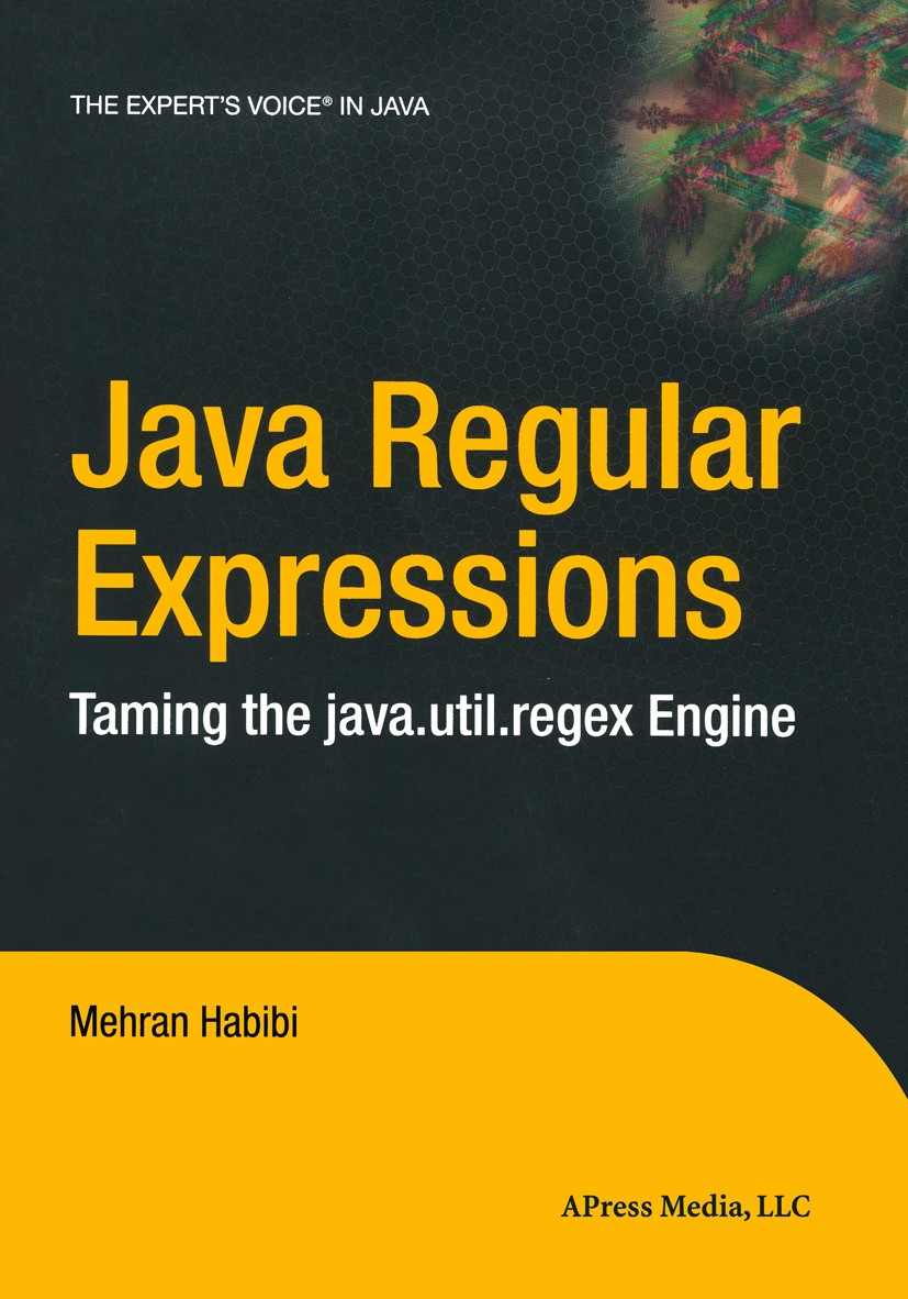 Titlebook: Java Regular Expressions; Taming the java.util Mehran Habibi Book 2004 Mehran Habibi 2004 Java.Perl.framework.language.programming.regular Titlebook: Java Regular Expressions; Taming the java.util Mehran Habibi Book 2004 Mehran Habibi 2004 Java.Perl.framework.language.programming.regular