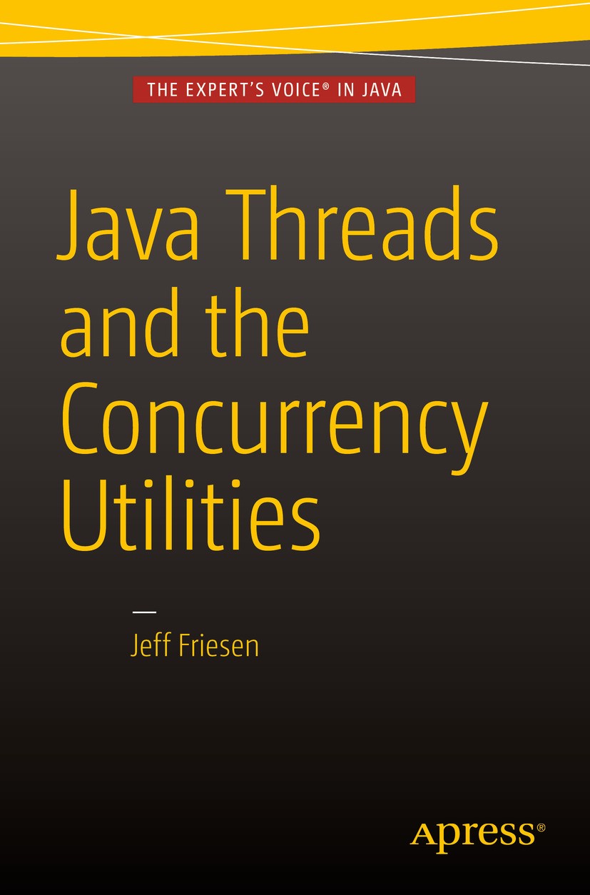 Titlebook: Java Threads and the Concurrency Utilities; Jeff Friesen Book 2015 Jeff Friesen 2015 java.threads.concurrency.utilities.programming.softwa Titlebook: Java Threads and the Concurrency Utilities; Jeff Friesen Book 2015 Jeff Friesen 2015 java.threads.concurrency.utilities.programming.softwa