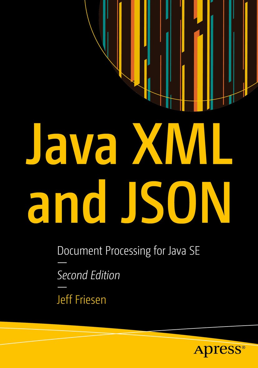 Titlebook: Java XML and JSON; Document Processing Jeff Friesen Book 2019Latest edition Jeff Friesen 2019 JSON.Java.XML.DOM.SAX.StAX.XSLT.mJson.Gson.J Titlebook: Java XML and JSON; Document Processing Jeff Friesen Book 2019Latest edition Jeff Friesen 2019 JSON.Java.XML.DOM.SAX.StAX.XSLT.mJson.Gson.J