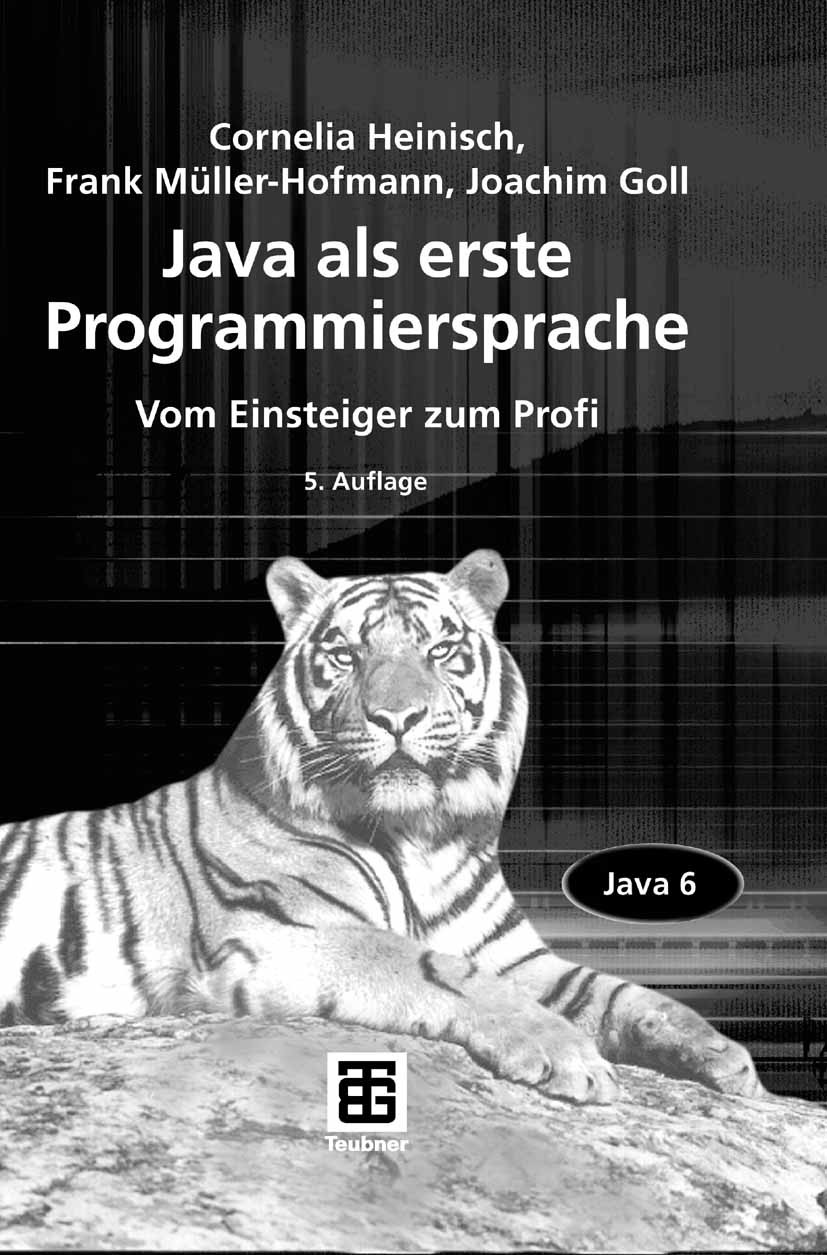 Titlebook: Java als erste Programmiersprache; Vom Einsteiger zum P Cornelia Heinisch,Frank Müller-Hofmann,Joachim Gol Textbook 20075th edition Vieweg+ Titlebook: Java als erste Programmiersprache; Vom Einsteiger zum P Cornelia Heinisch,Frank Müller-Hofmann,Joachim Gol Textbook 20075th edition Vieweg+