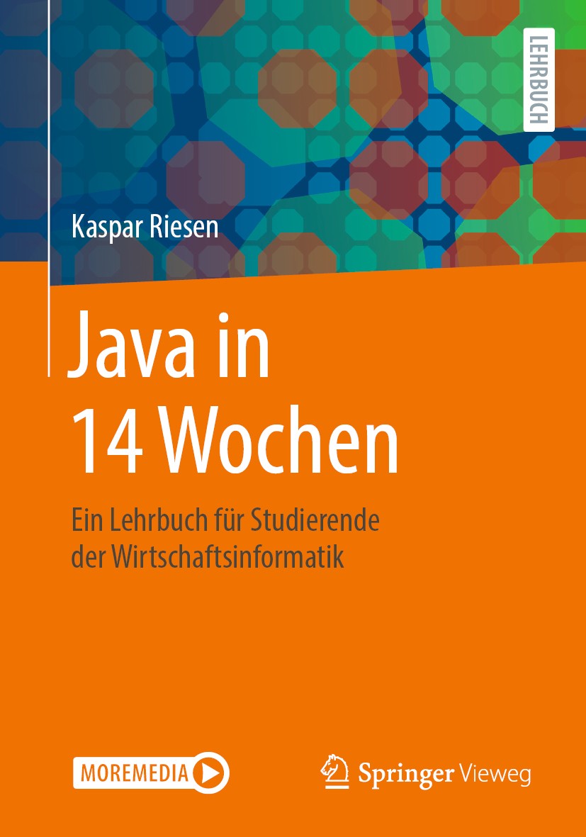 Titlebook: Java in 14 Wochen; Ein Lehrbuch für Stu Kaspar Riesen Textbook 2020 Springer Fachmedien Wiesbaden GmbH, ein Teil von Springer Nature 2020 P Titlebook: Java in 14 Wochen; Ein Lehrbuch für Stu Kaspar Riesen Textbook 2020 Springer Fachmedien Wiesbaden GmbH, ein Teil von Springer Nature 2020 P