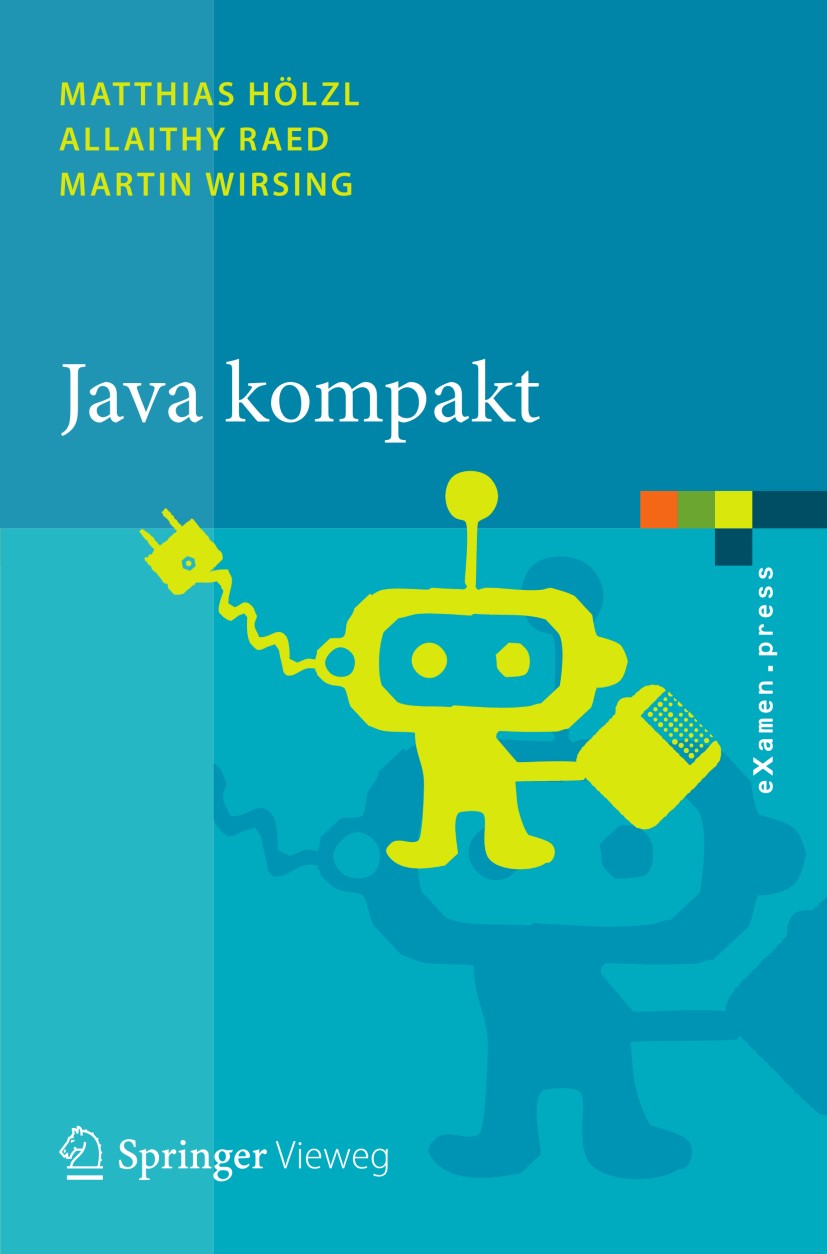 Titlebook: Java kompakt; Eine Einführung in d Matthias Hölzl,Allaithy Raed,Martin Wirsing Textbook 2013 Springer-Verlag Berlin Heidelberg 2013 Informa Titlebook: Java kompakt; Eine Einführung in d Matthias Hölzl,Allaithy Raed,Martin Wirsing Textbook 2013 Springer-Verlag Berlin Heidelberg 2013 Informa