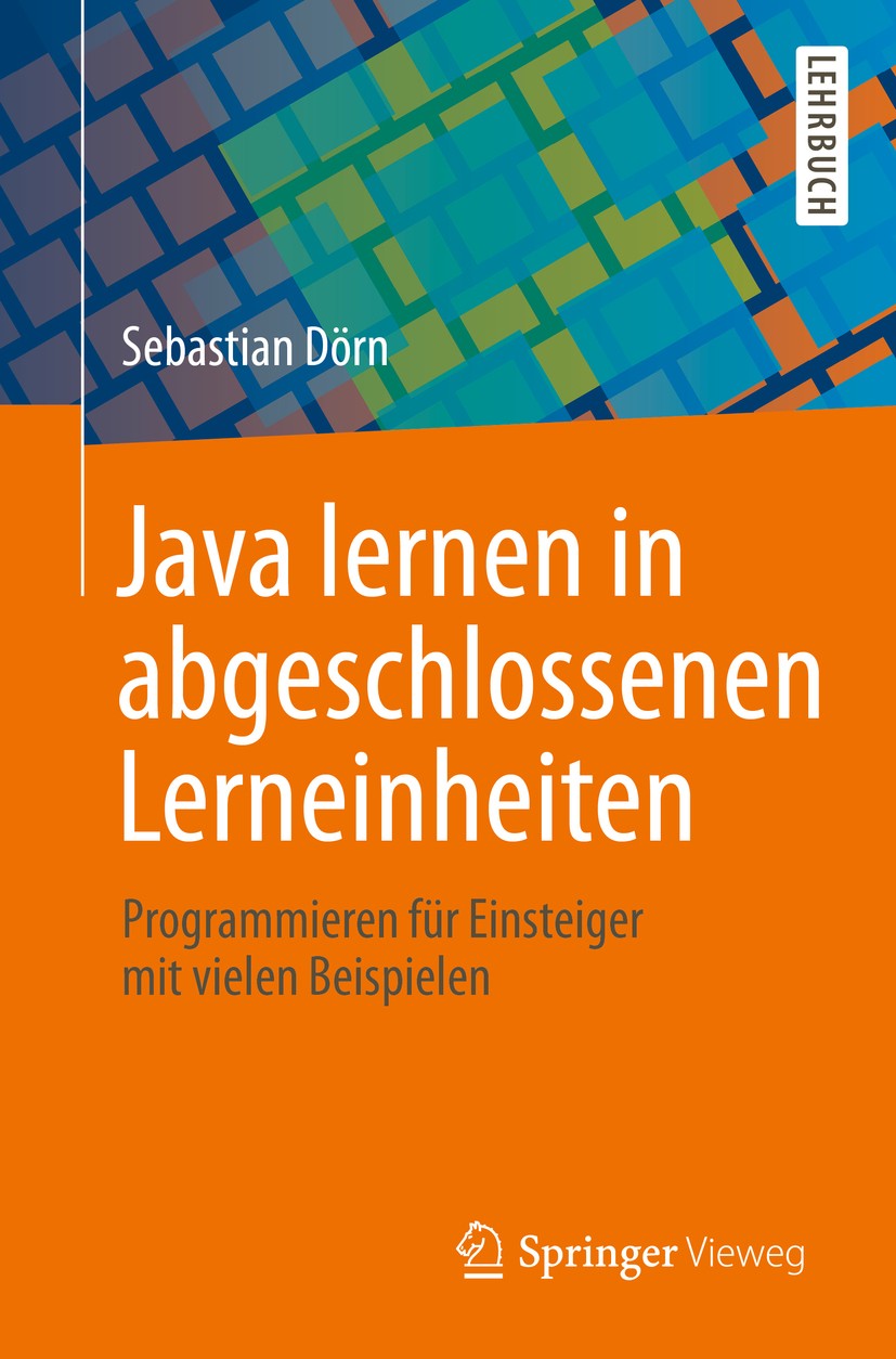 Titlebook: Java lernen in abgeschlossenen Lerneinheiten; Programmieren für Ei Sebastian Dörn Textbook 20191st edition Springer Fachmedien Wiesbaden Gm Titlebook: Java lernen in abgeschlossenen Lerneinheiten; Programmieren für Ei Sebastian Dörn Textbook 20191st edition Springer Fachmedien Wiesbaden Gm