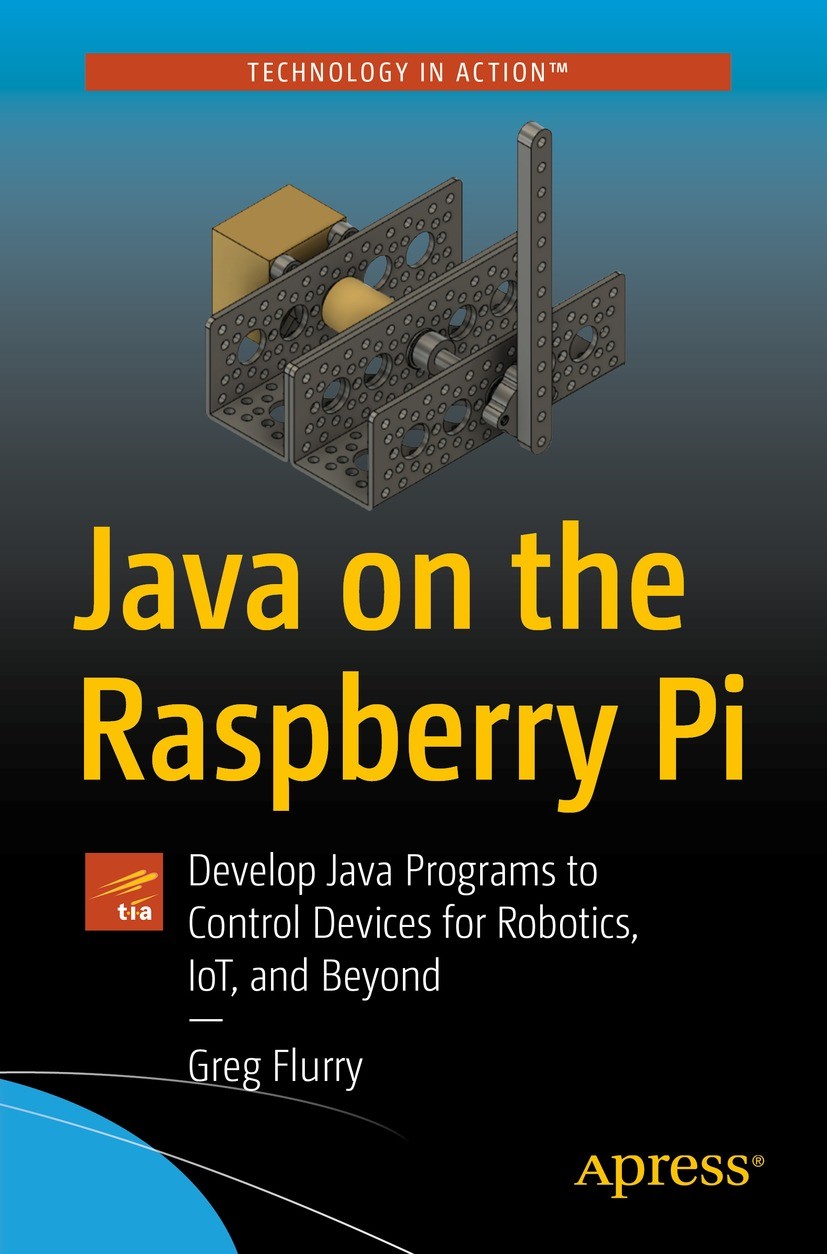 Titlebook: Java on the Raspberry Pi; Develop Java Program Greg Flurry Book 2021 Greg Flurry 2021 Raspberry Pi.Robotics.IoT.Java.NetBeans.Arduino.USB.W Titlebook: Java on the Raspberry Pi; Develop Java Program Greg Flurry Book 2021 Greg Flurry 2021 Raspberry Pi.Robotics.IoT.Java.NetBeans.Arduino.USB.W
