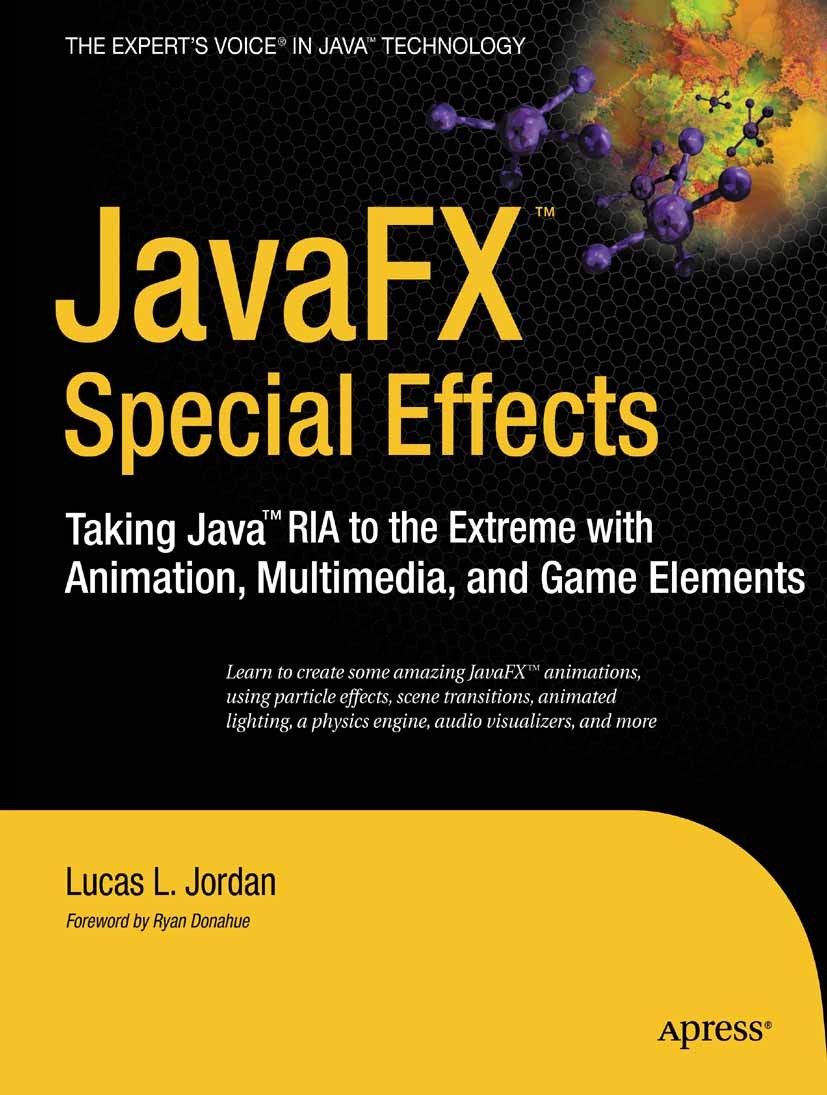 Titlebook: JavaFX Special Effects; Taking Java™ RIA to Lucas L. Jordan Book 2009 Lucas Jordan 2009 Animation.Audio.Flash.Java.JavaFX.Multimedia.Rich Titlebook: JavaFX Special Effects; Taking Java™ RIA to Lucas L. Jordan Book 2009 Lucas Jordan 2009 Animation.Audio.Flash.Java.JavaFX.Multimedia.Rich