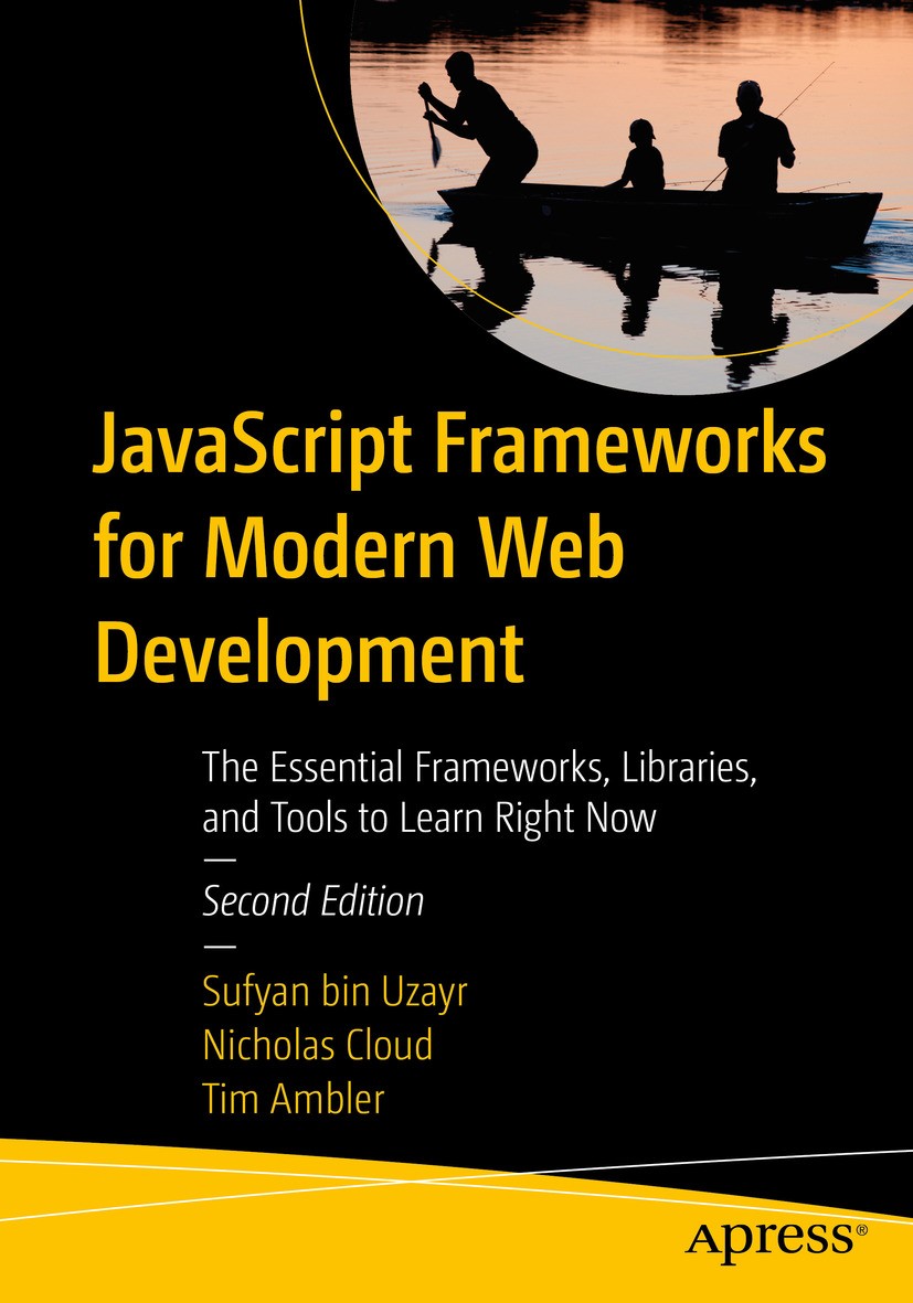 Titlebook: JavaScript Frameworks for Modern Web Development; The Essential Framew Sufyan bin Uzayr,Nicholas Cloud,Tim Ambler Book 2019Latest edition S Titlebook: JavaScript Frameworks for Modern Web Development; The Essential Framew Sufyan bin Uzayr,Nicholas Cloud,Tim Ambler Book 2019Latest edition S