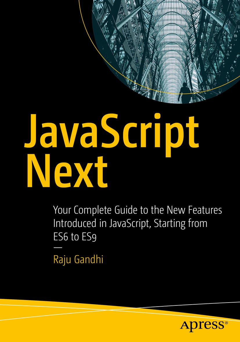 Titlebook: JavaScript Next; Your Complete Guide Raju Gandhi Book 2019 Raju Gandhi 2019 ES6.ES7.ES8.ES9.ECMAScript.JavaScript.frameworks.libraries.mod Titlebook: JavaScript Next; Your Complete Guide Raju Gandhi Book 2019 Raju Gandhi 2019 ES6.ES7.ES8.ES9.ECMAScript.JavaScript.frameworks.libraries.mod