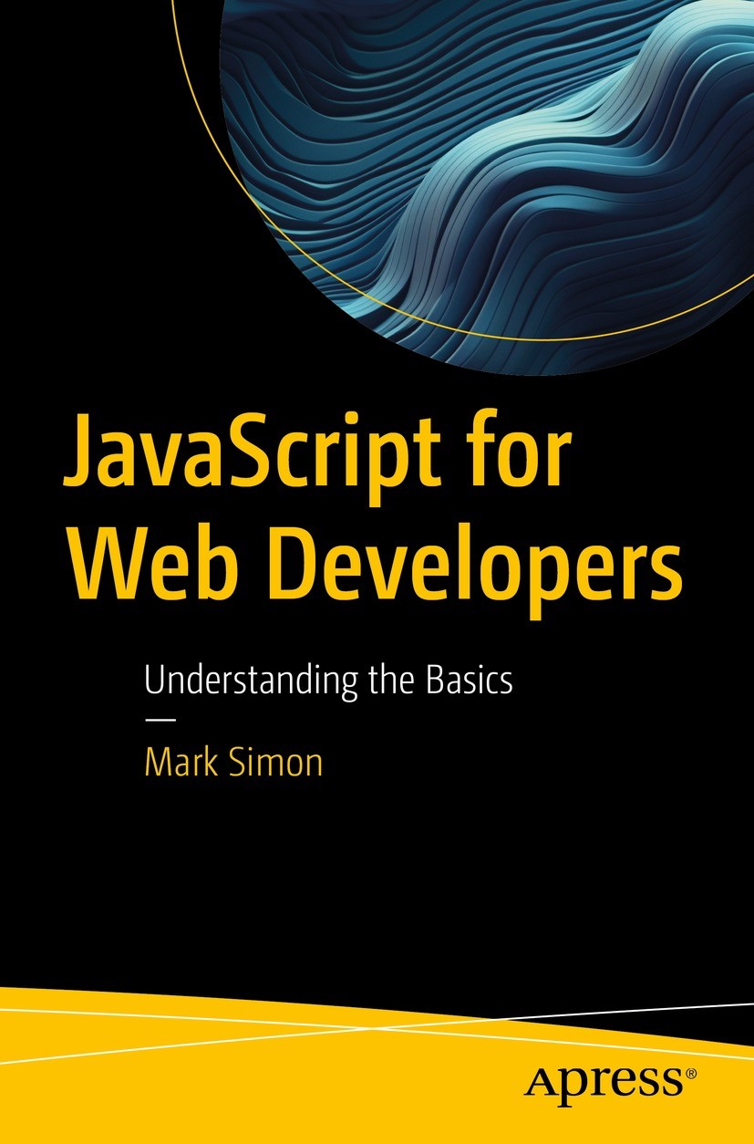 Titlebook: JavaScript for Web Developers; Understanding the Ba Mark Simon Book 2023 Mark Simon 2023 ECMAScript.JavaScript.Ajax.HTM.CSS.Document Object Titlebook: JavaScript for Web Developers; Understanding the Ba Mark Simon Book 2023 Mark Simon 2023 ECMAScript.JavaScript.Ajax.HTM.CSS.Document Object