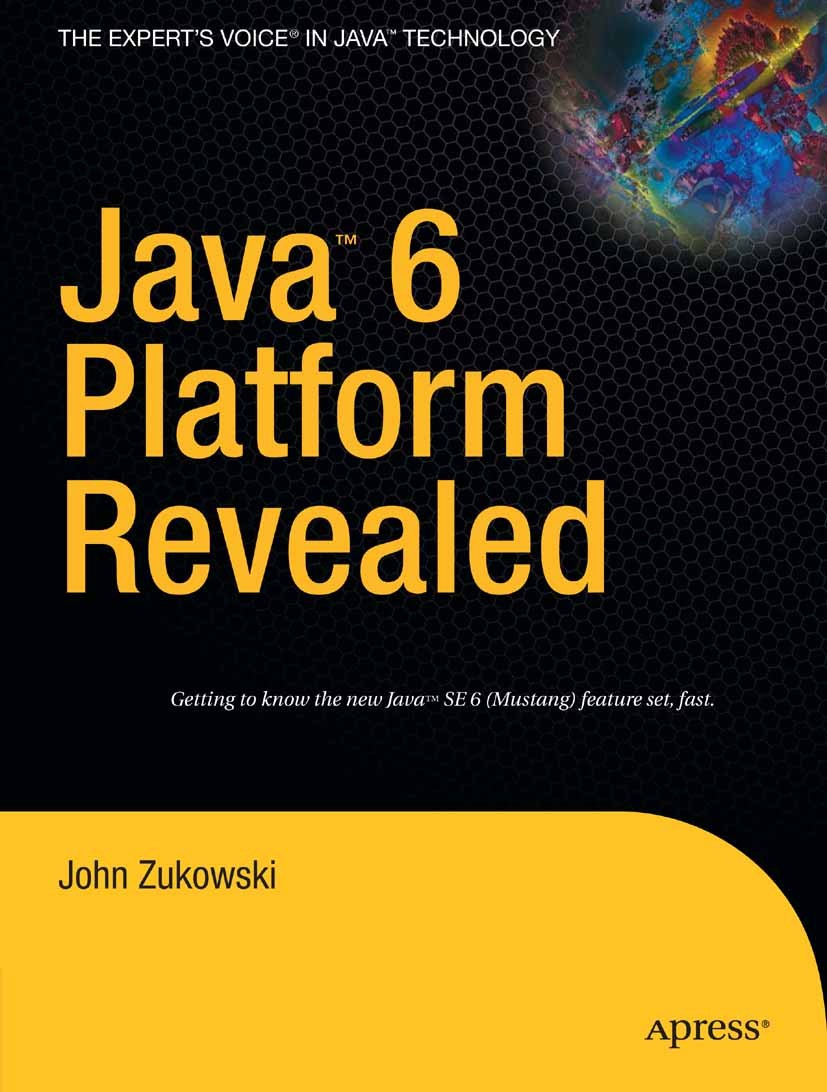 Titlebook: Java 6 Platform Revealed; John Zukowski Book 2006 John Zukowski 2006 Java.Web Services.XML.compiler.language Titlebook: Java 6 Platform Revealed; John Zukowski Book 2006 John Zukowski 2006 Java.Web Services.XML.compiler.language