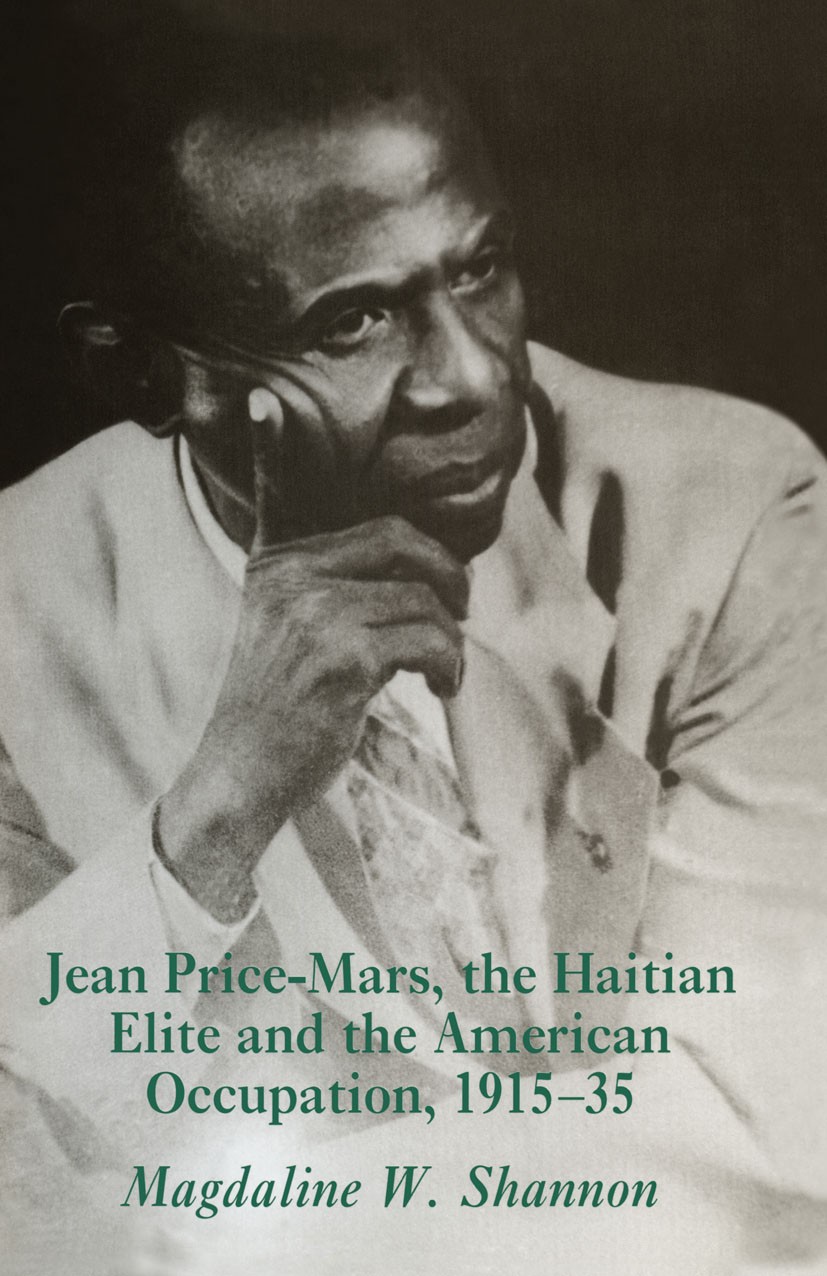 Titlebook: Jean-Price Mars, the Haitian Elite and the American Occupation,1915-35; Magdaline W. Shannon Book 1996 Palgrave Macmillan, a division of M Titlebook: Jean-Price Mars, the Haitian Elite and the American Occupation,1915-35; Magdaline W. Shannon Book 1996 Palgrave Macmillan, a division of M