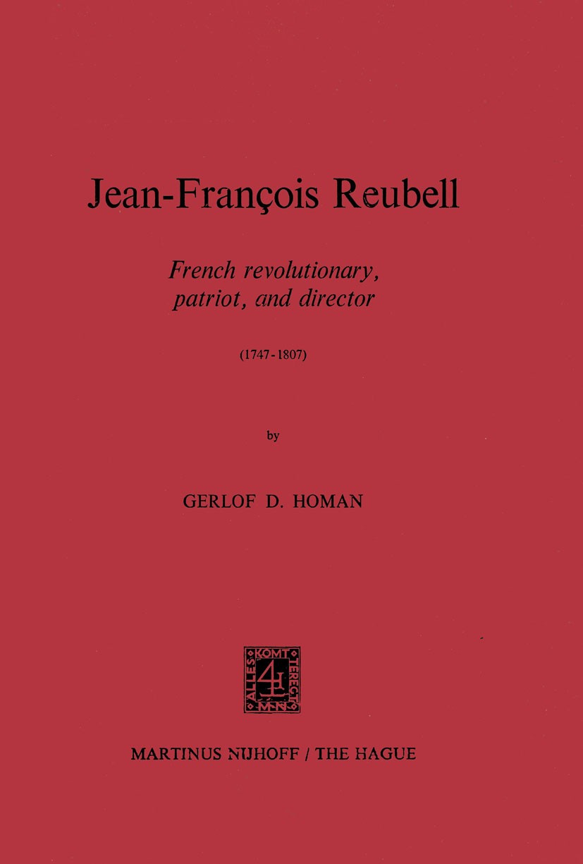 Titlebook: Jean-François Reubell; French Revolutionary Gerlof D. Homan Book 1971 Martinus Nijhoff, The Hague, Netherlands 1971 French revolution.Jean Titlebook: Jean-François Reubell; French Revolutionary Gerlof D. Homan Book 1971 Martinus Nijhoff, The Hague, Netherlands 1971 French revolution.Jean