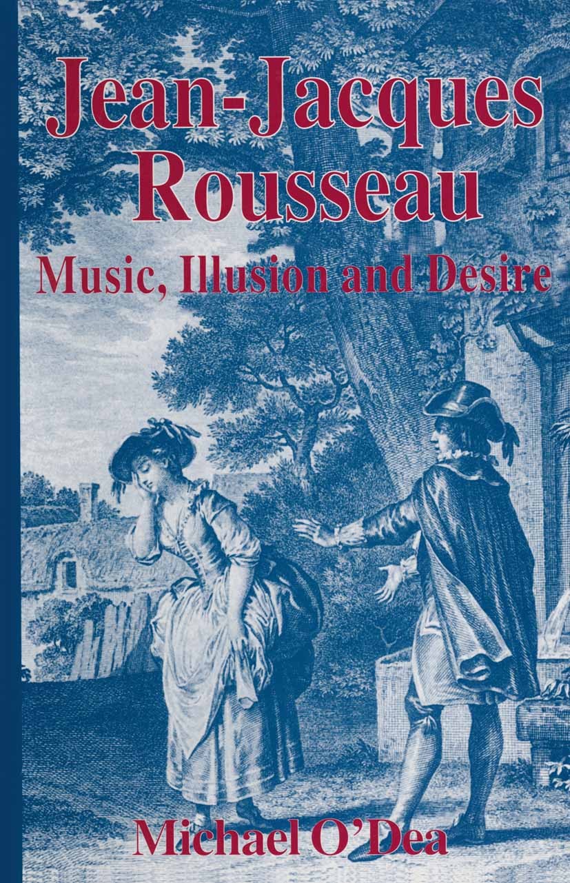 Titlebook: Jean-Jacques Rousseau: Music, Illusion and Desire; Michael O’Dea Book 1995 Palgrave Macmillan, a division of Macmillan Publishers Limited Titlebook: Jean-Jacques Rousseau: Music, Illusion and Desire; Michael O’Dea Book 1995 Palgrave Macmillan, a division of Macmillan Publishers Limited