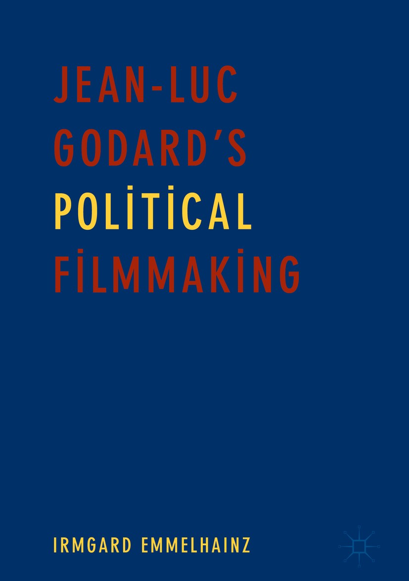 Titlebook: Jean-Luc Godard’s Political Filmmaking; Irmgard Emmelhainz Book 2019 The Editor(s) (if applicable) and The Author(s) 2019 Militant cinema. Titlebook: Jean-Luc Godard’s Political Filmmaking; Irmgard Emmelhainz Book 2019 The Editor(s) (if applicable) and The Author(s) 2019 Militant cinema.