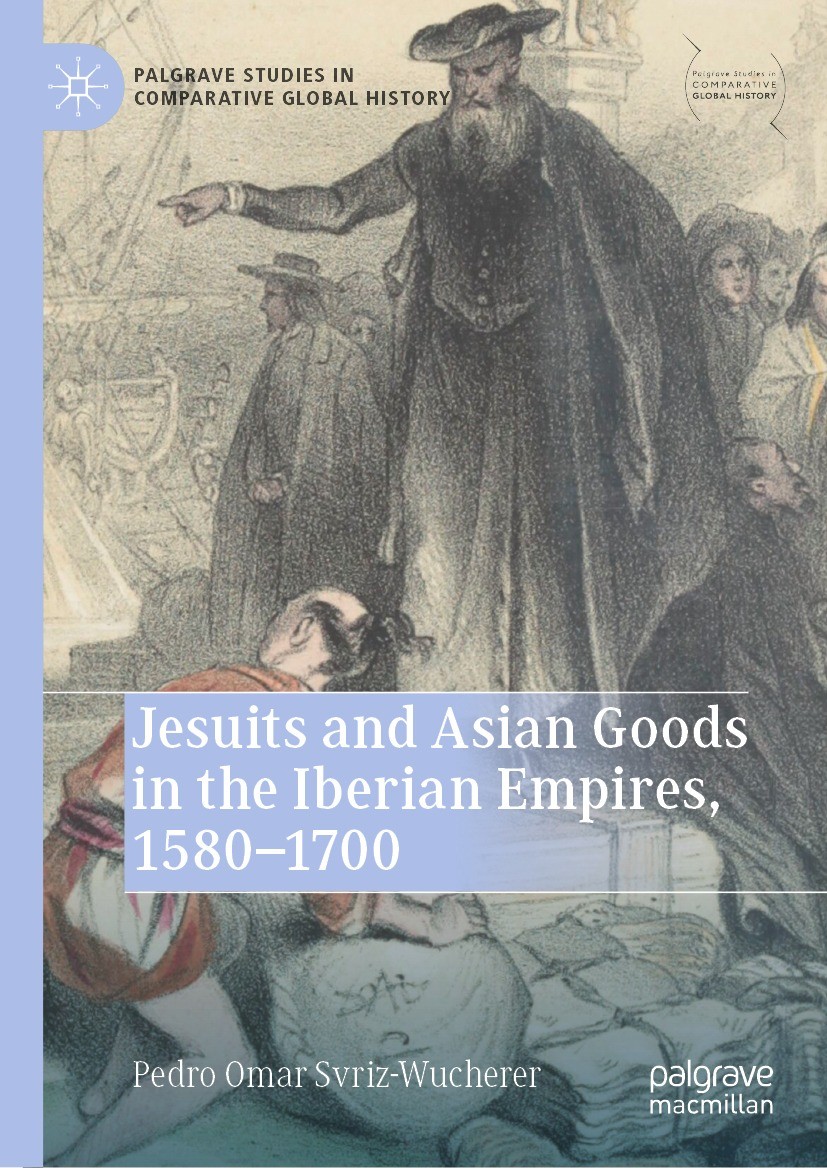 Titlebook: Jesuits and Asian Goods in the Iberian Empires, 1580–1700; Pedro Omar Svriz-Wucherer Book 2023 The Editor(s) (if applicable) and The Autho Titlebook: Jesuits and Asian Goods in the Iberian Empires, 1580–1700; Pedro Omar Svriz-Wucherer Book 2023 The Editor(s) (if applicable) and The Autho