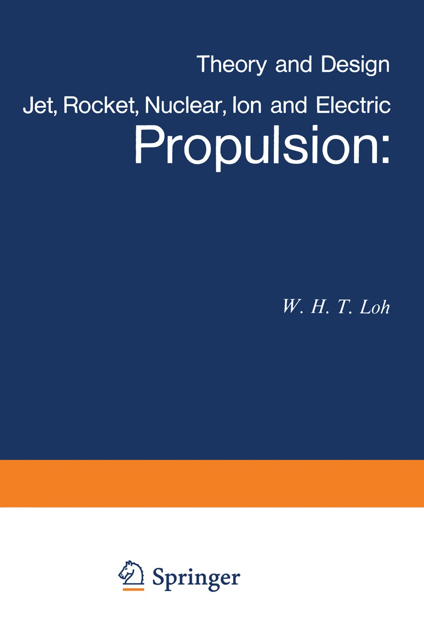 Titlebook: Jet, Rocket, Nuclear, Ion and Electric Propulsion; Theory and Design W. H. T. Loh,W. H. T. Loh Book 1968 Springer-Verlag New York Inc. 1968 Titlebook: Jet, Rocket, Nuclear, Ion and Electric Propulsion; Theory and Design W. H. T. Loh,W. H. T. Loh Book 1968 Springer-Verlag New York Inc. 1968