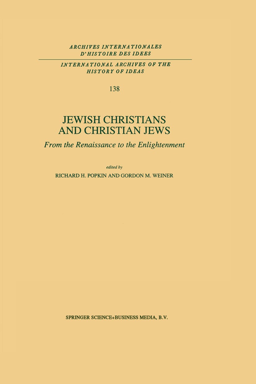 Titlebook: Jewish Christians and Christian Jews; From the Renaissance Richard H. Popkin,Gordon M. Weiner Book 1994 Springer Science+Business Media Dor Titlebook: Jewish Christians and Christian Jews; From the Renaissance Richard H. Popkin,Gordon M. Weiner Book 1994 Springer Science+Business Media Dor