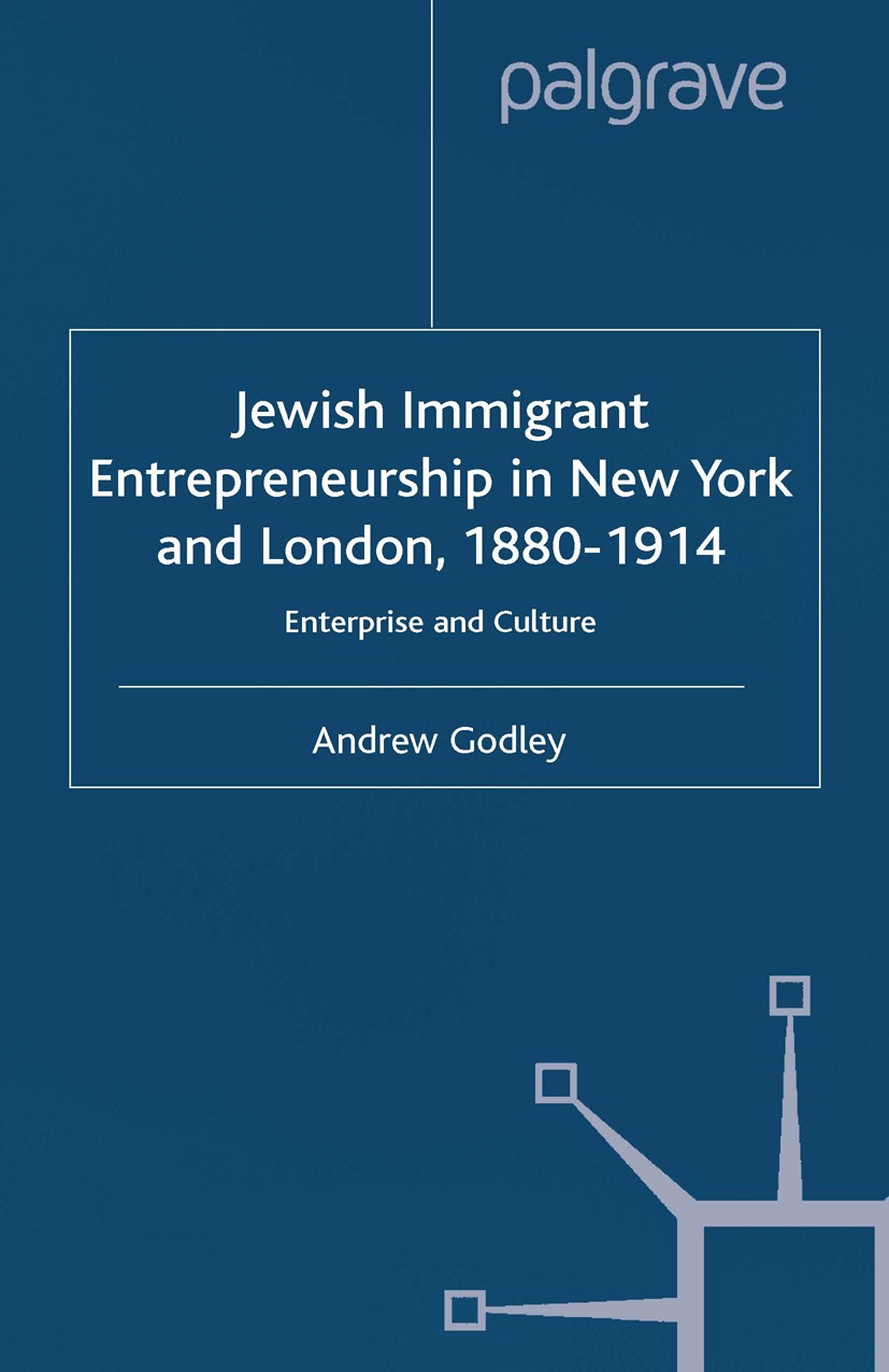 Titlebook: Jewish Immigrant Entrepreneurship in New York and London 1880-1914; Enterprise and Cultu Andrew Godley Book 2001 Palgrave Macmillan, a divi Titlebook: Jewish Immigrant Entrepreneurship in New York and London 1880-1914; Enterprise and Cultu Andrew Godley Book 2001 Palgrave Macmillan, a divi