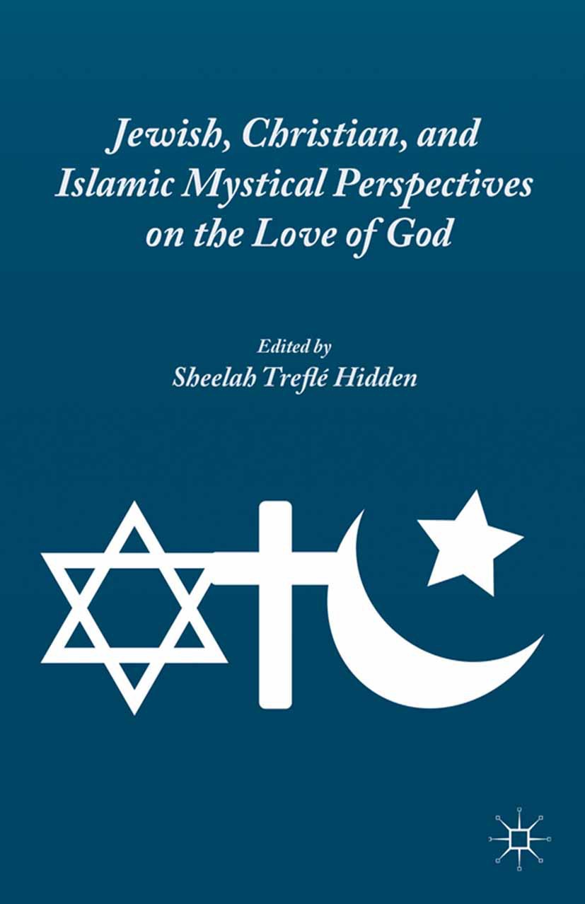 Titlebook: Jewish, Christian, and Islamic Mystical Perspectives on the Love of God; Sheelah Treflé Hidden (Research Associate) Book 2014 Sheelah Tref Titlebook: Jewish, Christian, and Islamic Mystical Perspectives on the Love of God; Sheelah Treflé Hidden (Research Associate) Book 2014 Sheelah Tref