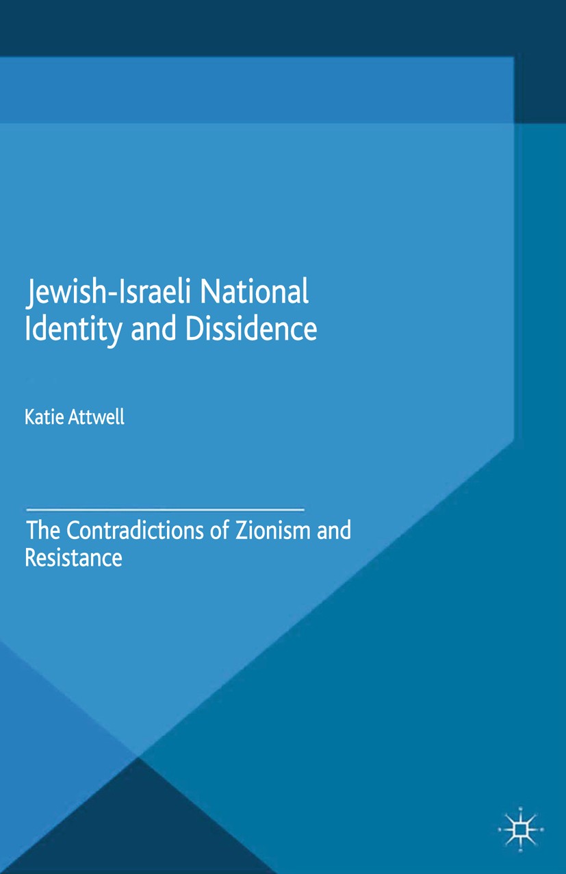 Titlebook: Jewish-Israeli National Identity and Dissidence; The Contradictions o Katie Attwell Book 2015 Palgrave Macmillan, a division of Macmillan P Titlebook: Jewish-Israeli National Identity and Dissidence; The Contradictions o Katie Attwell Book 2015 Palgrave Macmillan, a division of Macmillan P