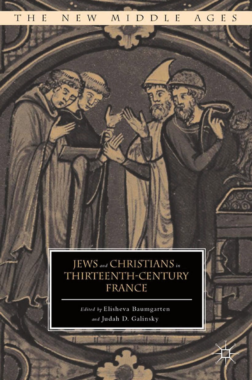 Titlebook: Jews and Christians in Thirteenth-Century France; Elisheva Baumgarten (Prof. Yitzchak Becker Chair f Book 2015 Elisheva Baumgarten and Jud Titlebook: Jews and Christians in Thirteenth-Century France; Elisheva Baumgarten (Prof. Yitzchak Becker Chair f Book 2015 Elisheva Baumgarten and Jud